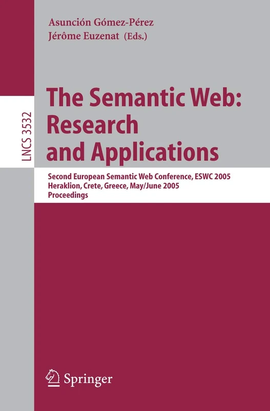 The Semantic Web: Research and Applications: Second European Semantic Web Conference, ESWC 2005, Heraklion, Crete, Greece, May 29/June 1, 2005, ... (Lecture Notes in Computer Science, 3532)