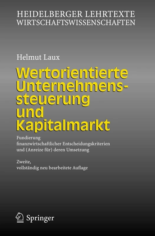 Wertorientierte Unternehmenssteuerung und Kapitalmarkt: Fundierung finanzwirtschaftlicher Entscheidungskriterien und (Anreize für) deren Umsetzung (Heidelberger Lehrtexte Wirtschaftswissenschaften)
