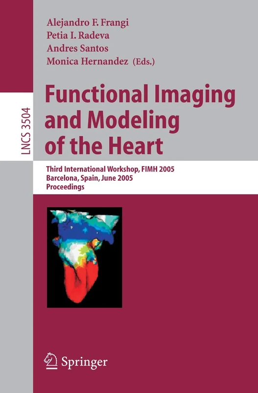 Functional Imaging and Modeling of the Heart: Third International Workshop, FIMH 2005, Barcelona, Spain, June 2-4, 2005, Proceedings: 3504 (Lecture Notes in Computer Science, 3504)
