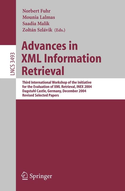 Advances in XML Information Retrieval: Third International Workshop of the Initiative for the Evaluation of XML Retrieval, INEX 2004, Dagstuhl Castle, ... (Lecture Notes in Computer Science, 3493)