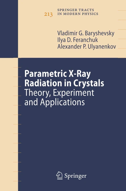 Parametric X-Ray Radiation in Crystals: Theory, Experiment and Applications: 213 (Springer Tracts in Modern Physics, 213)