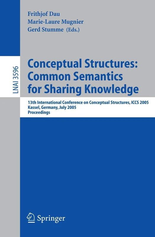Conceptual Structures: Common Semantics for Sharing Knowledge: 13th International Conference on Conceptual Structures, ICCS 2005, Kassel, Germany, ... (Lecture Notes in Computer Science, 3596)
