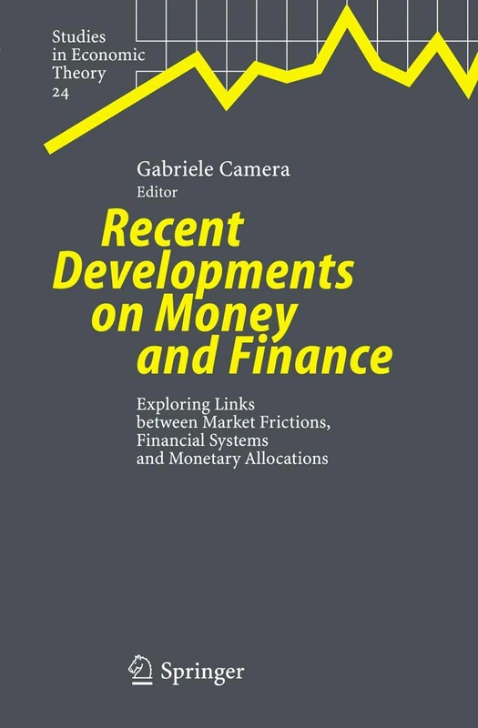 Recent Developments on Money and Finance: Exploring Links between Market Frictions, Financial Systems and Monetary Allocations: 24 (Studies in Economic Theory, 24)