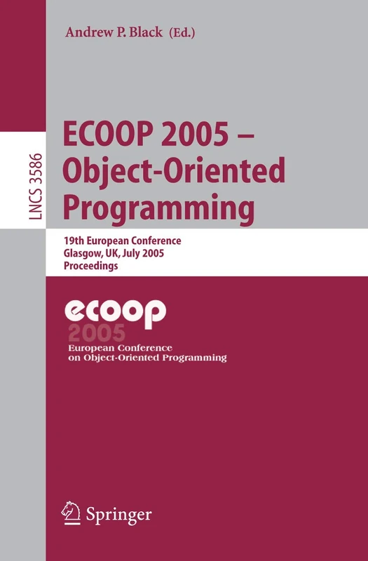 ECOOP 2005 - Object-Oriented Programming: 19th European Conference, Glasgow, UK, July 25-29, 2005. Proceedings: 3586 (Lecture Notes in Computer Science, 3586)
