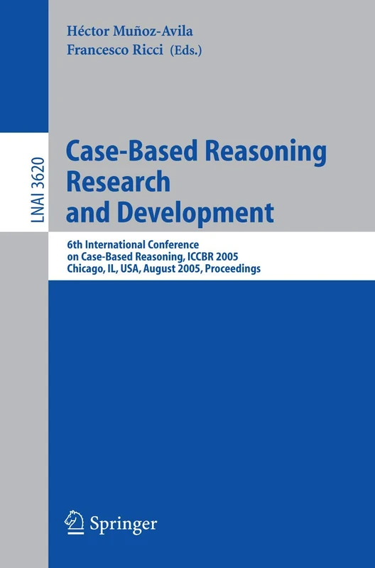 Case-Based Reasoning Research and Development: 6th International Conference on Case-Based Reasoning, ICCBR 2005, Chicago, IL, USA, August 23-26, 2005, ... (Lecture Notes in Computer Science, 3620)