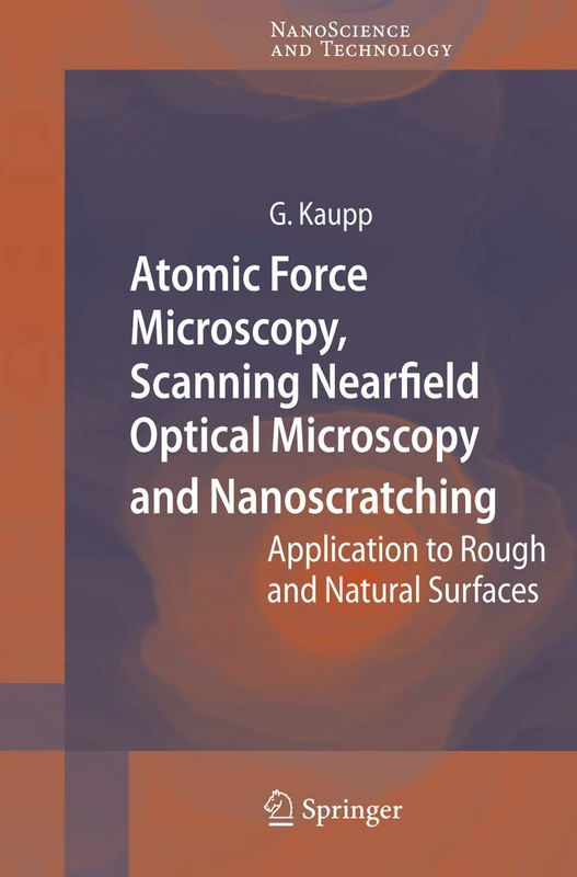 Atomic Force Microscopy, Scanning Nearfield Optical Microscopy and Nanoscratching: Application to Rough and Natural Surfaces (NanoScience and Technology)