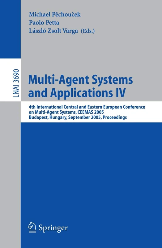 Multi-Agent Systems and Applications IV: 4th International Central and Eastern European Conference on Multi-Agent Systems, CEEMAS 2005, Budapest, ... (Lecture Notes in Computer Science, 3690)