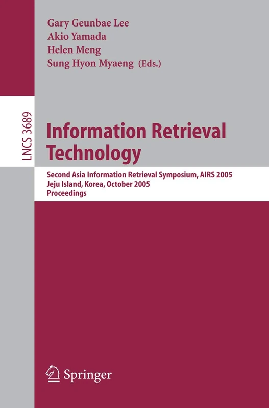Information Retrieval Technology: Second Asia Information Retrieval Symposium, AIRS 2005, Jeju Island, Korea, October 13-15, 2005, Proceedings: 3689 (Lecture Notes in Computer Science, 3689)