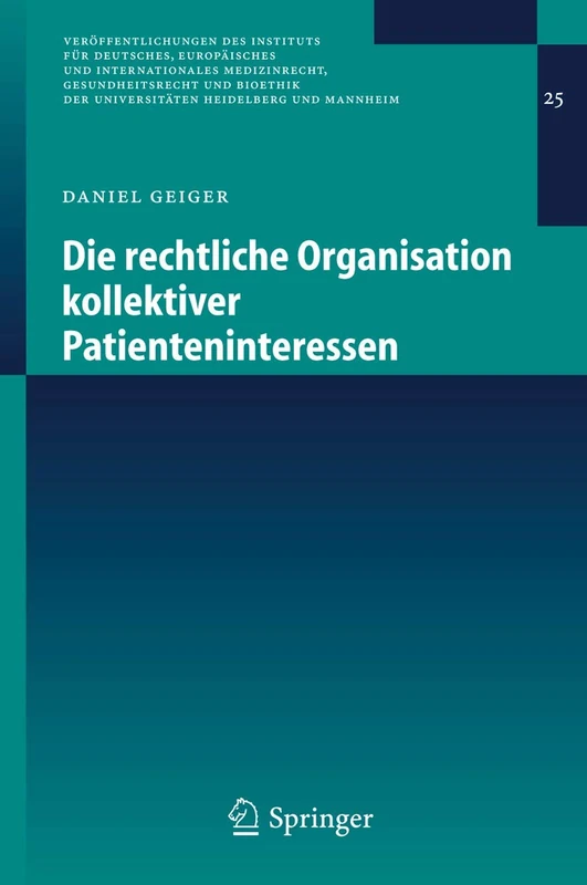 Die rechtliche Organisation kollektiver Patienteninteressen: 25 (Veröffentlichungen des Instituts für Deutsches, Europäisches und Internationales ... Universitäten Heidelberg und Mannheim, 25)