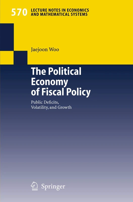 The Political Economy of Fiscal Policy: Public Deficits, Volatility, and Growth: 570 (Lecture Notes in Economics and Mathematical Systems, 570)