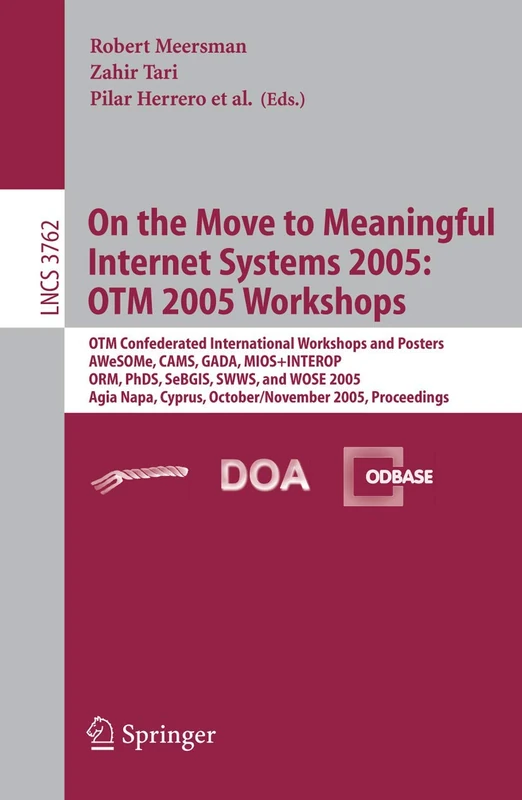 On the Move to Meaningful Internet Systems 2005: OTM 2005 Workshops: OTM Confederated International Workshops and Posters, AWeSOMe, CAMS, GADA. ... (Lecture Notes in Computer Science, 3762)