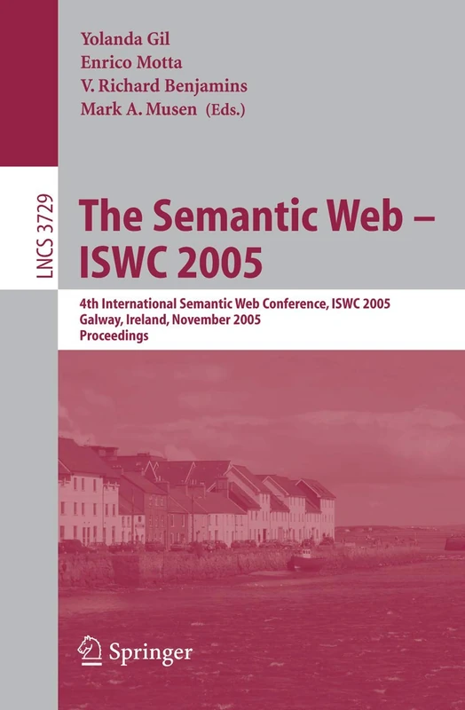 The Semantic Web – ISWC 2005: 4th International Semantic Web Conference, ISWC 2005, Galway, Ireland, November 6-10, 2005, Proceedings: 3729 (Lecture Notes in Computer Science, 3729)