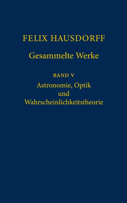 Felix Hausdorff - Gesammelte Werke Band 5: Astronomie, Optik und Wahrscheinlichkeitstheorie: Volume 5 (Gesammelte Werke: Astronomie, Optik und Wahrscheinlichkeitstheorie) - Image 1