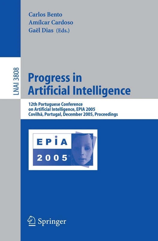 Progress in Artificial Intelligence: 12th Portuguese Conference on Artificial Intelligence, EPIA 2005, Covilha, Portugal, December 5-8, 2005, ... (Lecture Notes in Computer Science, 3808)