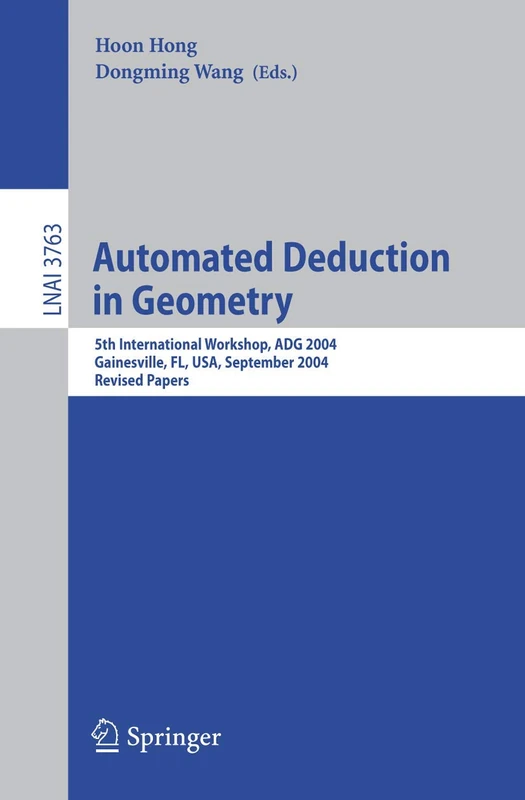 Automated Deduction in Geometry: 5th International Workshop, ADG 2004, Gainesville, FL, USA, September 16-18, 2004, Revised Papers: 3763 (Lecture Notes in Computer Science, 3763)