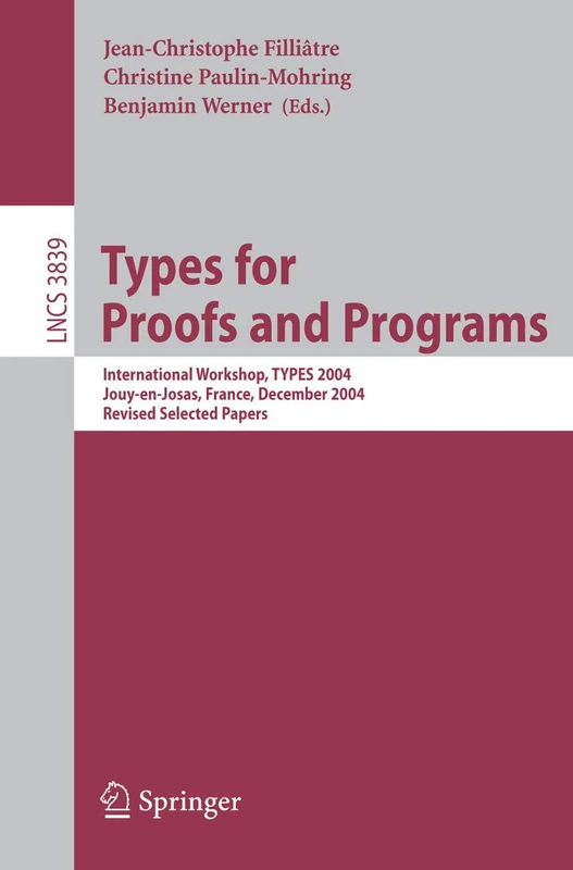 Types for Proofs and Programs: International Workshop, TYPES 2004, Jouy-en-Josas, France, December 15-18, 2004, Revised Selected Papers: 3839 (Lecture Notes in Computer Science, 3839)