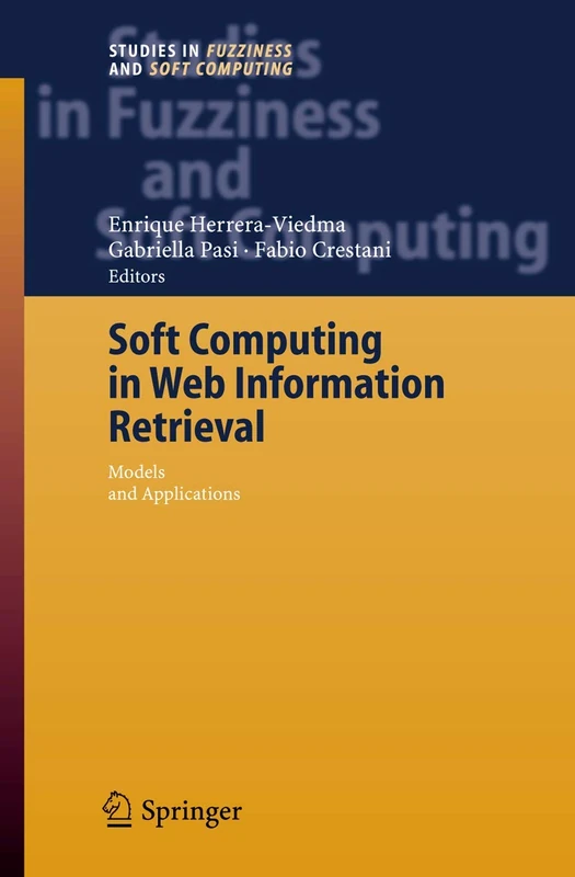 Soft Computing in Web Information Retrieval: Models and Applications: 197 (Studies in Fuzziness and Soft Computing, 197)