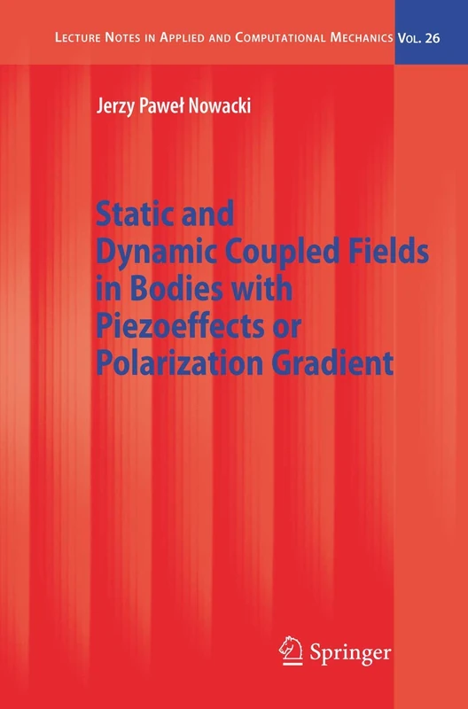 Static and Dynamic Coupled Fields in Bodies with Piezoeffects or Polarization Gradient: 26 (Lecture Notes in Applied and Computational Mechanics, 26)