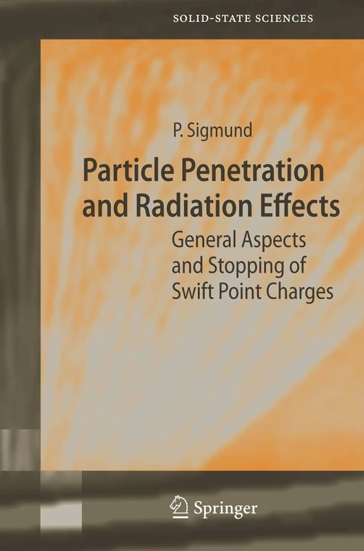Particle Penetration and Radiation Effects: General Aspects and Stopping of Swift Point Charges: 151 (Springer Series in Solid-State Sciences, 151)