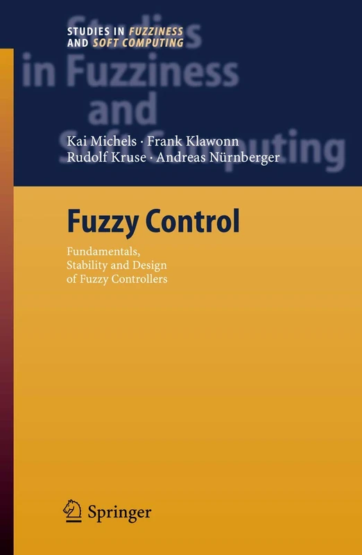 Fuzzy Control: Fundamentals, Stability and Design of Fuzzy Controllers: 200 (Studies in Fuzziness and Soft Computing, 200)