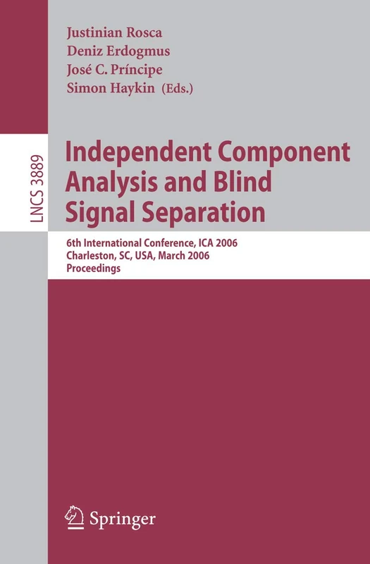 Independent Component Analysis and Blind Signal Separation: 6th International Conference, ICA 2006, Charleston, SC, USA, March 5-8, 2006, Proceedings: 3889 (Lecture Notes in Computer Science, 3889)
