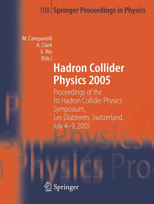 Hadron Collider Physics 2005: Proceedings of the 1st Hadron Collider Physics Symposium, Les Diablerets, Switzerland, July 4-9, 2005: 108 (Springer Proceedings in Physics, 108)