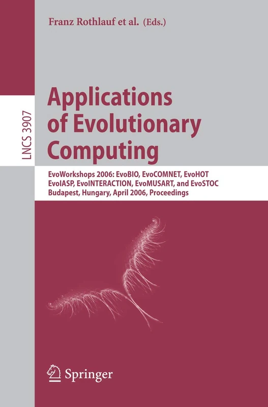 Applications of Evolutionary Computing: EvoWorkshops 2006: EvoBIO, EvoCOMNET, EvoHOT, EvoIASP, EvoINTERACTION, EvoMUSART, and EvoSTOC, Budapest, ... (Lecture Notes in Computer Science, 3907)