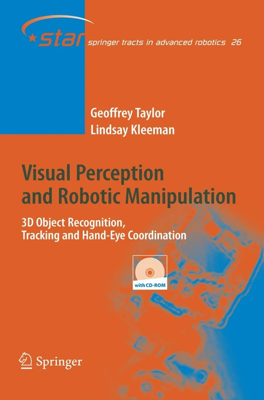 Visual Perception and Robotic Manipulation: 3D Object Recognition, Tracking and Hand-Eye Coordination: 26 (Springer Tracts in Advanced Robotics, 26)