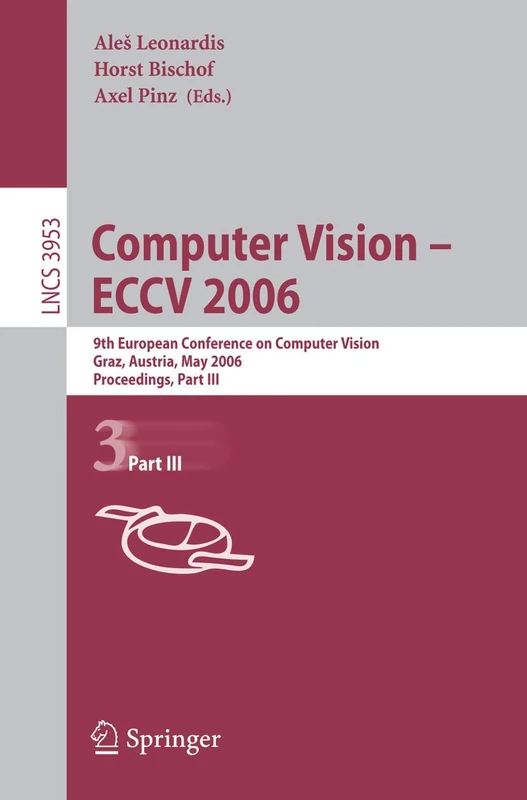 Computer Vision -- ECCV 2006: 9th European Conference on Computer Vision, Graz, Austria, May 7-13, 2006, Proceedings, Part III: 3953 (Lecture Notes in Computer Science, 3953)