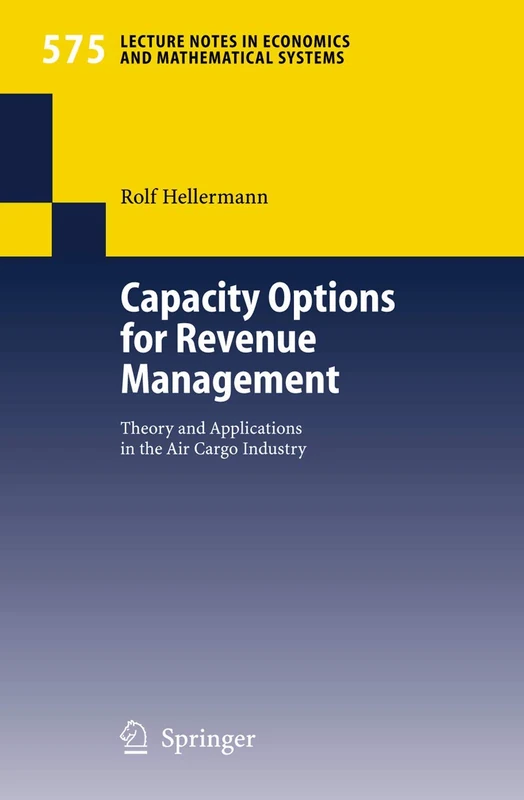 Capacity Options for Revenue Management: Theory and Applications in the Air Cargo Industry: 575 (Lecture Notes in Economics and Mathematical Systems, 575) - Image 1