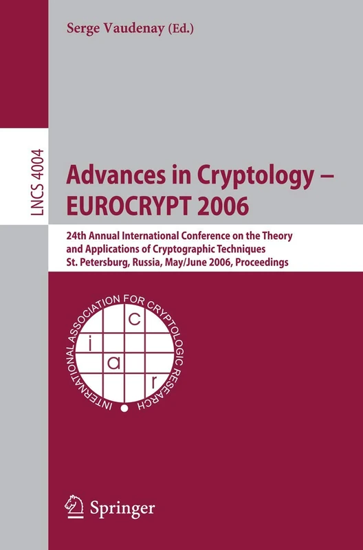 Advances in Cryptology – EUROCRYPT 2006: 25th International Conference on the Theory and Applications of Cryptographic Techniques, St. Petersburg, ... (Lecture Notes in Computer Science, 4004)