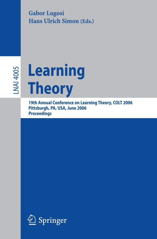Learning Theory: 19th Annual Conference on Learning Theory, COLT 2006, Pittsburgh, PA, USA, June 22-25, 2006, Proceedings: 4005 (Lecture Notes in Computer Science, 4005)