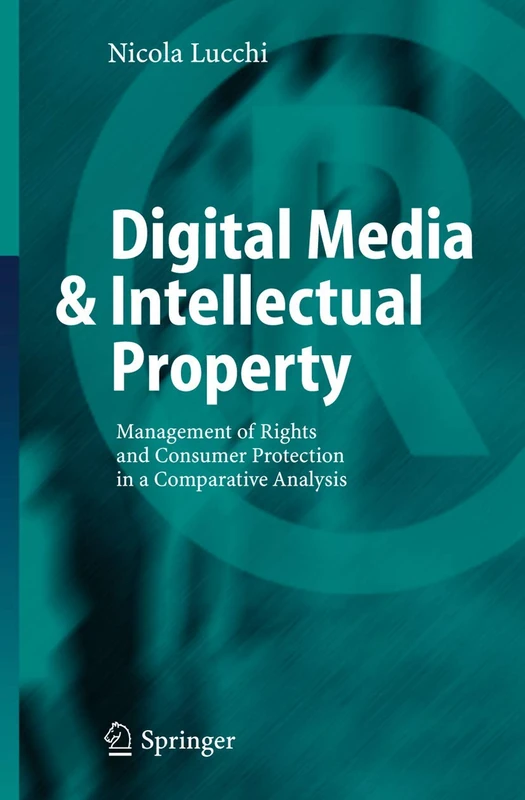 Digital Media & Intellectual Property: Management of Rights and Consumer Protection in a Comparative Analysis