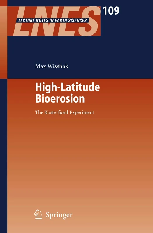 High-Latitude Bioerosion: The Kosterfjord Experiment: 109 (Lecture Notes in Earth Sciences, 109)