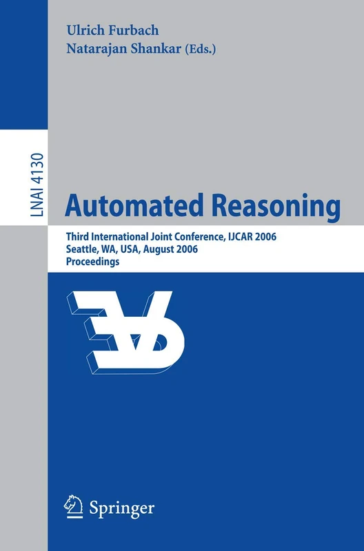 Automated Reasoning: Third International Joint Conference, IJCAR 2006, Seattle, WA, USA, August 17-20, 2006, Proceedings: 4130 (Lecture Notes in Computer Science, 4130)