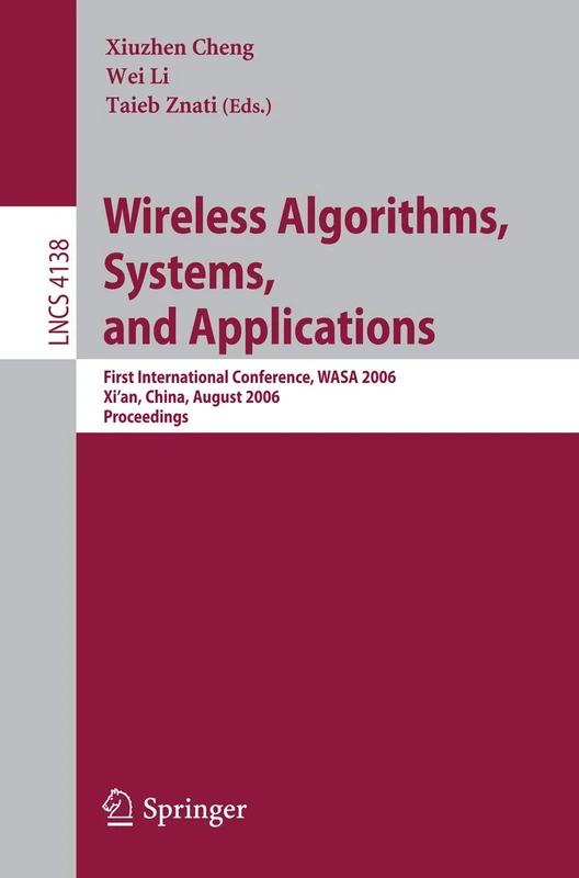 Wireless Algorithms, Systems, and Applications: First International Conference, WASA 2006, Xi'an, China, August 15-17, 2006, Proceedings: 4138 (Lecture Notes in Computer Science, 4138)