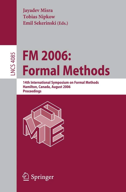 FM 2006: Formal Methods: 14th International Symposium on Formal Methods, Hamilton, Canada, August 21-27, 2006, Proceedings: 4085 (Lecture Notes in Computer Science, 4085)