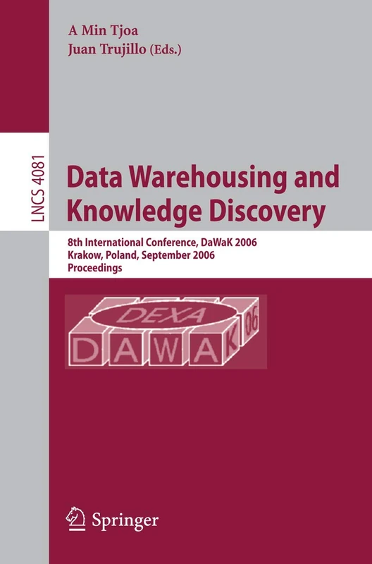 Data Warehousing and Knowledge Discovery: 8th International Conference, DaWaK 2006, Krakow, Poland, September 4-8, 2006, Proceedings: 4081 (Lecture Notes in Computer Science, 4081)