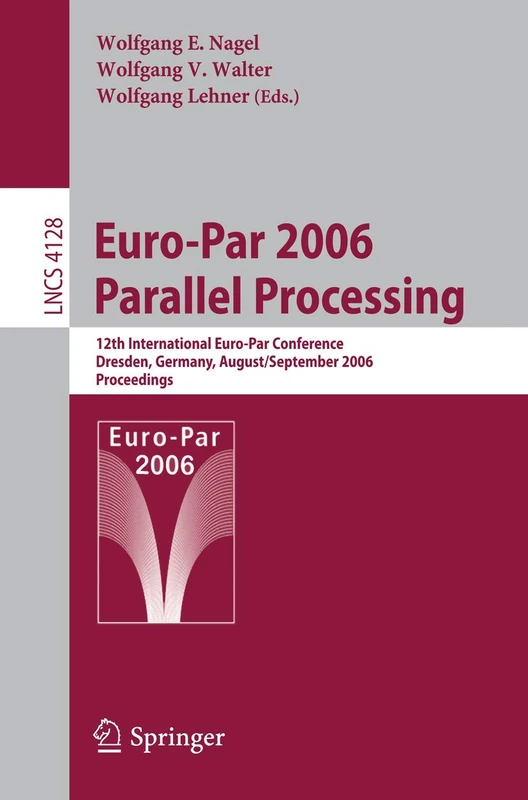 Euro-Par 2006 Parallel Processing: 12th International Euro-Par Conference, Dresden, Germany, August 28-September 1, 2006, Proceedings: 4128 (Lecture Notes in Computer Science, 4128)