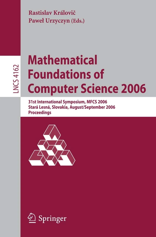 Mathematical Foundations of Computer Science 2006: 31st International Symposium, MFCS 2006, Stará Lesná, Slovakia, August 28-September 1, 2006, ... (Lecture Notes in Computer Science, 4162)