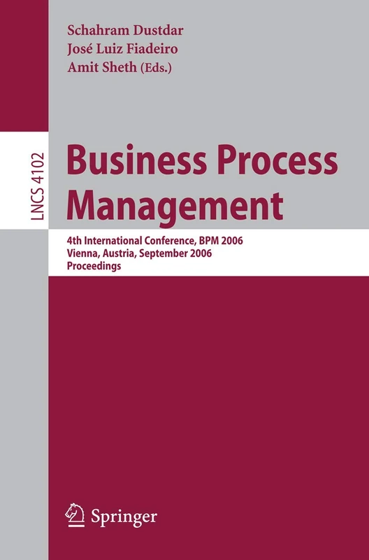 Business Process Management: 4th International Conference, BPM 2006, Vienna, Austria, September 5-7, 2006, Proceedings: 4102 (Lecture Notes in Computer Science, 4102)