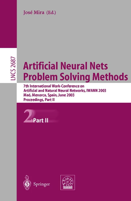 Artificial Neural Nets. Problem Solving Methods: 7th International Work-Conference on Artificial and Natural Neural Networks, IWANN 2003, Maó, ... (Lecture Notes in Computer Science, 2687)
