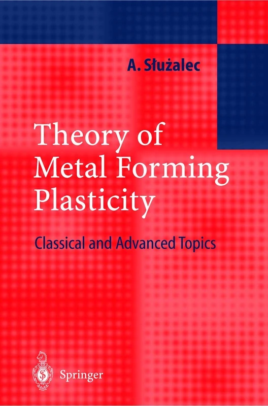 Theory of Metal Forming Plasticity: Classical and Advanced Topics
