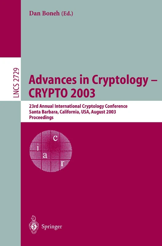 Advances in Cryptology -- CRYPTO 2003: 23rd Annual International Cryptology Conference, Santa Barbara, California, USA, August 17-21, 2003, Proceedings: 2729 (Lecture Notes in Computer Science, 2729)