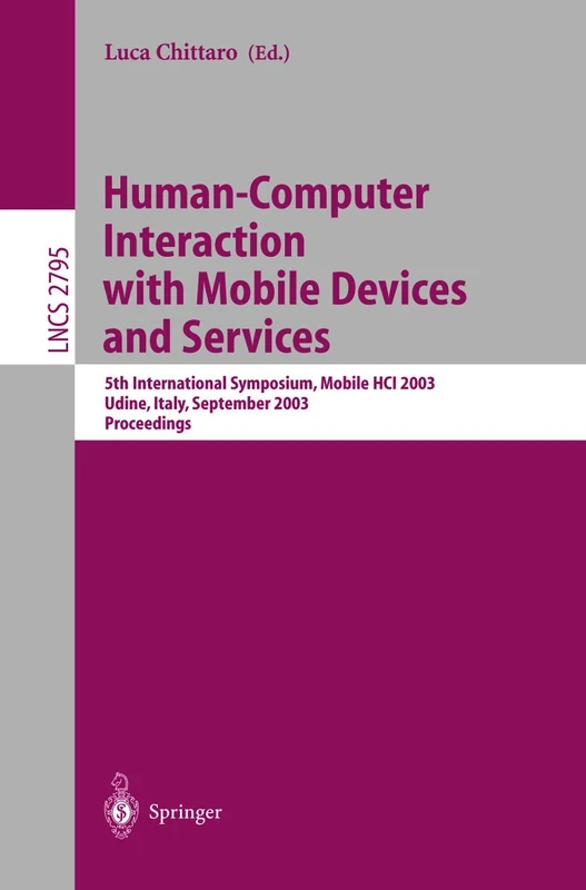 Human-Computer Interaction with Mobile Devices and Services: 5th International Symposium, Mobile HCI 2003, Udine, Italy, September 8-11, 2003, ... (Lecture Notes in Computer Science, 2795)