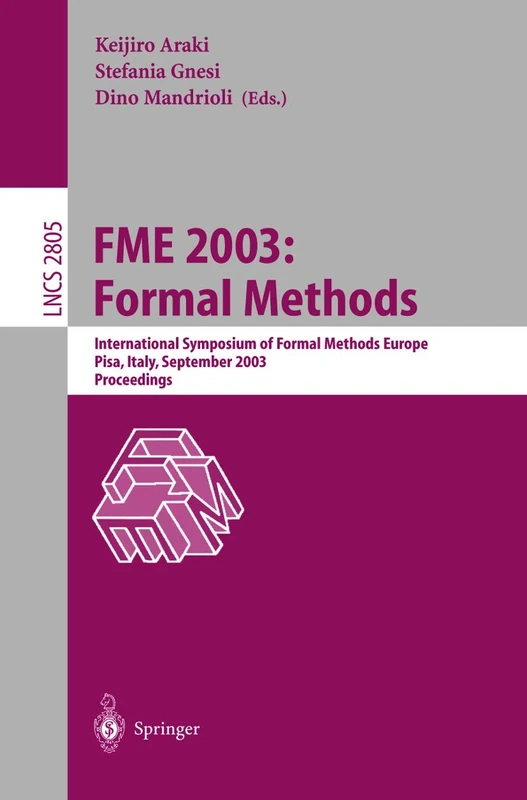 FME 2003: Formal Methods: International Symposium of Formal Methods Europe. Pisa Italy, September 8-14, 2003, Proceedings: 2805 (Lecture Notes in Computer Science, 2805)
