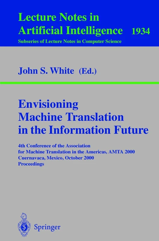 Envisioning Machine Translation in the Information Future: 4th Conference of the Association for Machine Translation in the Americas, AMTA 2000, ... (Lecture Notes in Computer Science, 1934)