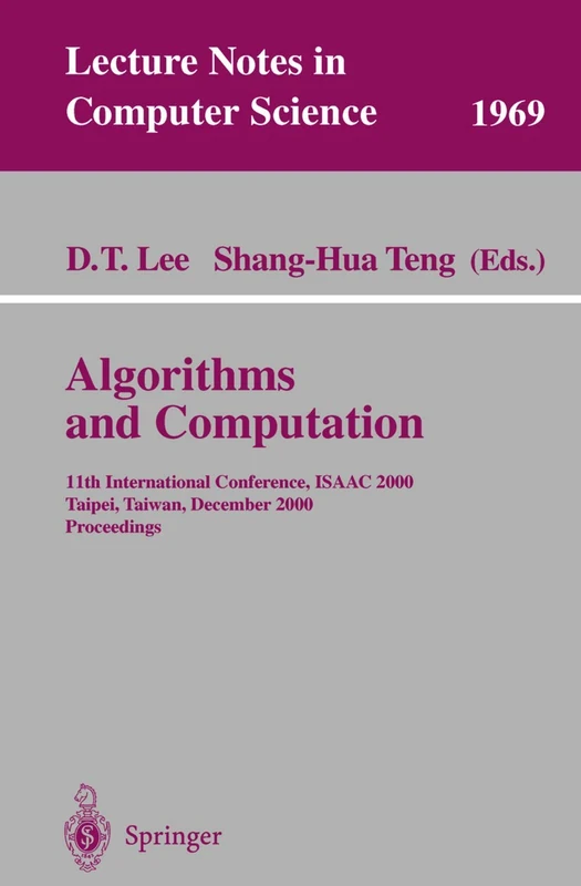 Algorithms and Computation: 11th International Conference, ISAAC 2000, Taipei, Taiwan, December 18-20, 2000. Proceedings: 1969 (Lecture Notes in Computer Science, 1969)