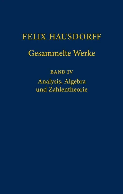 Felix Hausdorff - Gesammelte Werke Band IV: Analysis, Algebra und Zahlentheorie