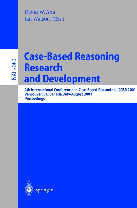 Case-Based Reasoning Research and Development: 4th International Conference on Case-Based Reasoning, ICCBR 2001 Vancouver, BC, Canada, July 30 - ... (Lecture Notes in Computer Science, 2080)